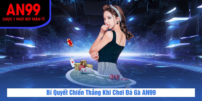 Bí Quyết Chiến Thắng Khi Chơi Đá Gà AN99