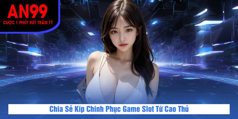 Chia Sẻ Kíp Chinh Phục Game Slot Từ Cao Thủ