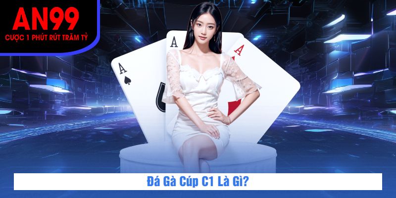 Đá Gà Cúp C1 Là Gì?