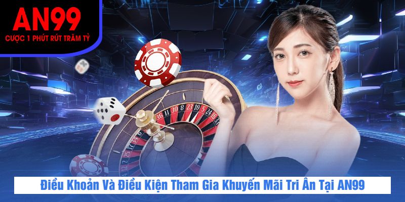 Điều Khoản Và Điều Kiện Tham Gia Khuyến Mãi Tri Ân Tại AN99