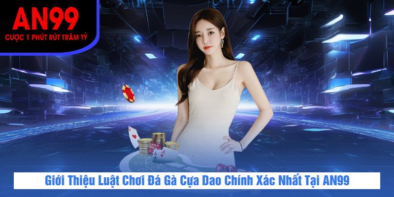Giới Thiệu Luật Chơi Đá Gà Cựa Dao Chính Xác Nhất Tại AN99