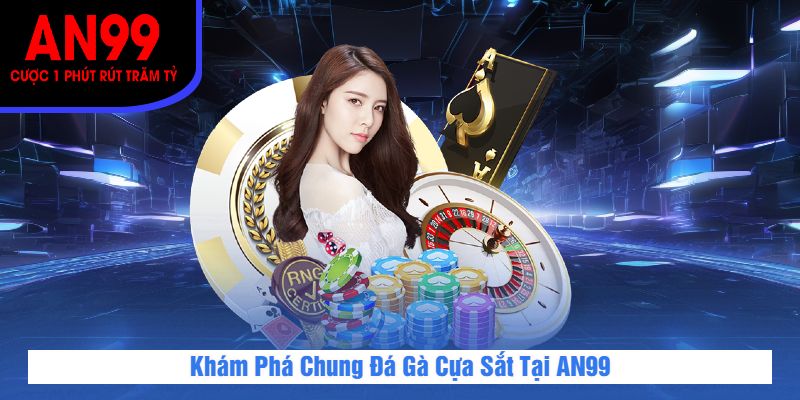 Khám Phá Chung Đá Gà Cựa Sắt Tại AN99