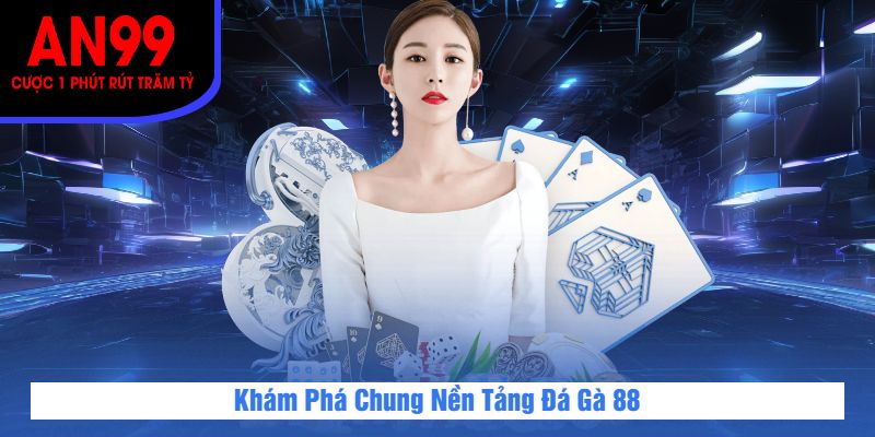 Khám Phá Chung Nền Tảng Đá Gà 88