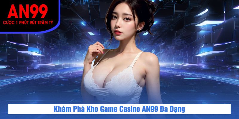 Khám Phá Kho Game Casino AN99 Đa Dạng