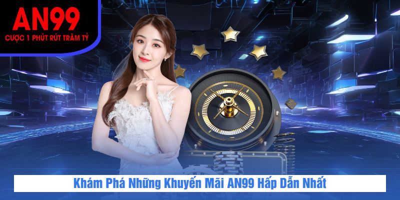 Khám Phá Những Khuyến Mãi AN99 Hấp Dẫn Nhất