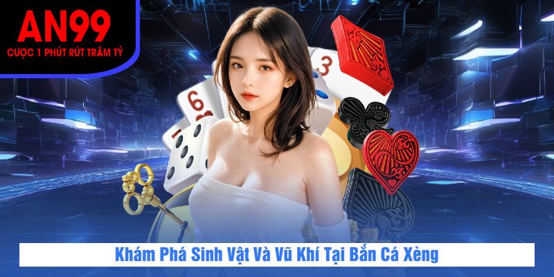 Khám Phá Sinh Vật Và Vũ Khí Tại Bắn Cá Xèng