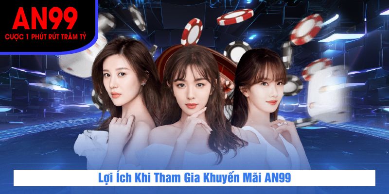 Lợi Ích Khi Tham Gia Khuyến Mãi AN99