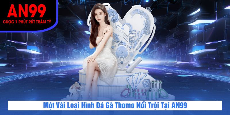 Một Vài Loại Hình Đá Gà Thomo Nổi Trội Tại AN99