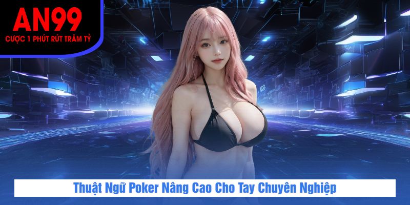 Thuật Ngữ Poker Nâng Cao Cho Tay Chuyên Nghiệp
