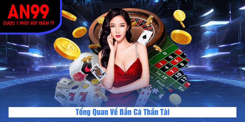 Tổng Quan Về Bắn Cá Thần Tài
