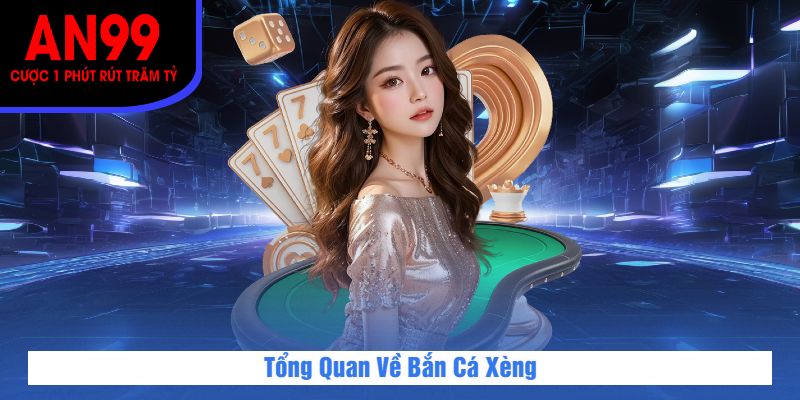 Tổng Quan Về Bắn Cá Xèng