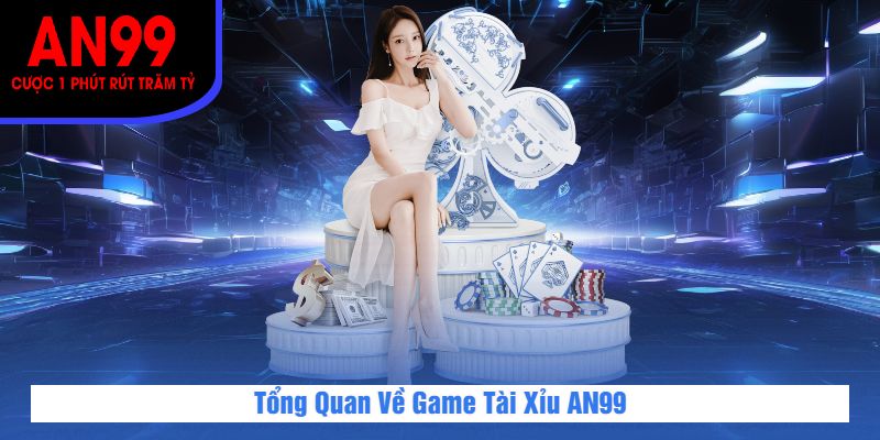 Tổng Quan Về Game Tài Xỉu AN99