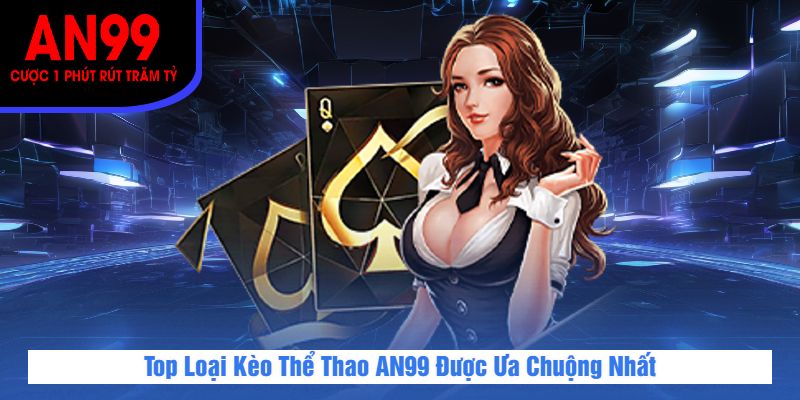 Top Loại Kèo Thể Thao AN99 Được Ưa Chuộng Nhất