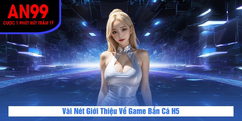 Vài Nét Giới Thiệu Về Game Bắn Cá H5