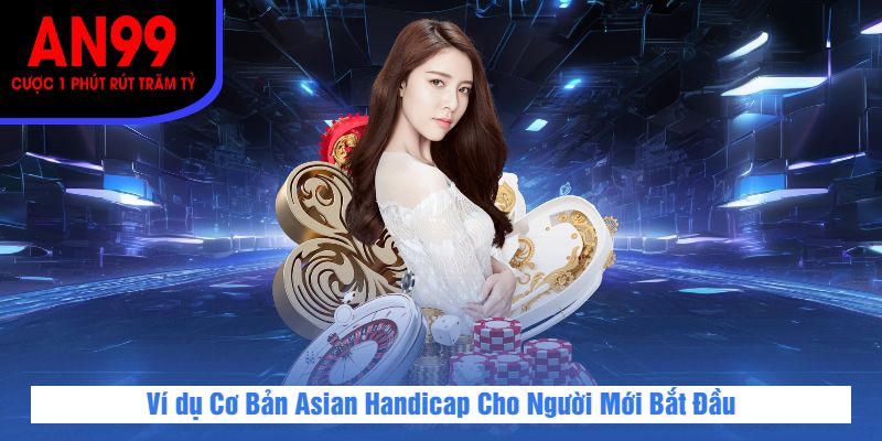 Ví dụ Cơ Bản Asian Handicap Cho Người Mới Bắt Đầu